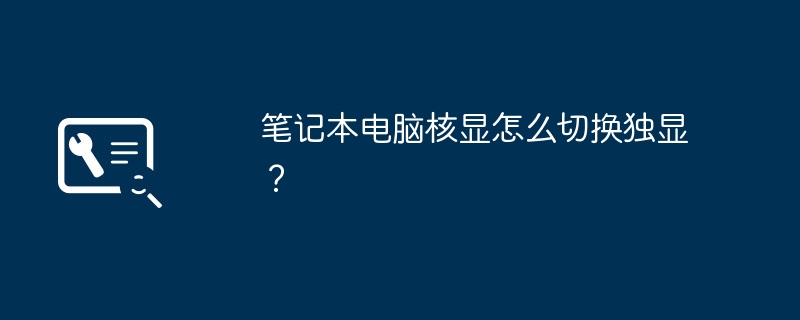 笔记本电脑核显怎么切换独显？