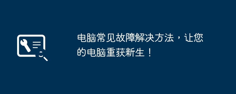 电脑常见故障解决方法，让您的电脑重获新生！