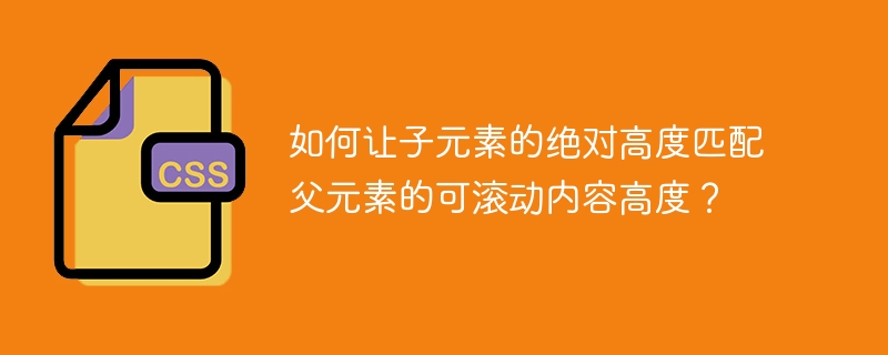 如何让子元素的绝对高度匹配父元素的可滚动内容高度？