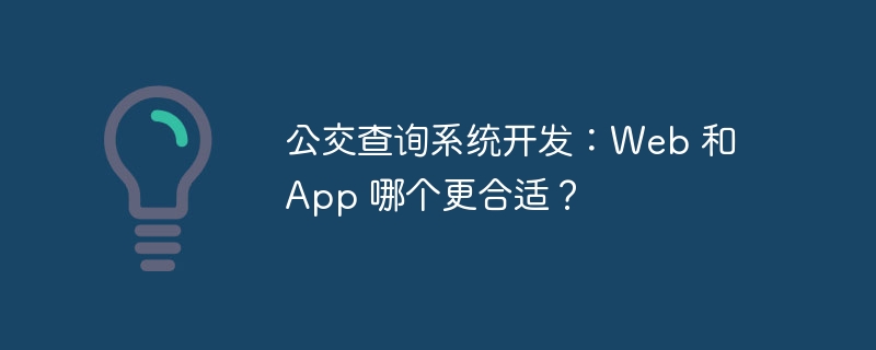 公交查询系统开发：Web 和 App 哪个更合适？