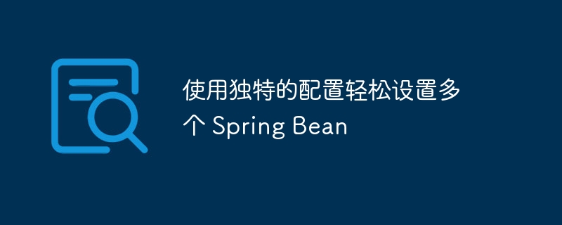 使用独特的配置轻松设置多个 Spring Bean