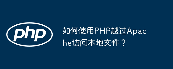 如何使用PHP越过Apache访问本地文件？