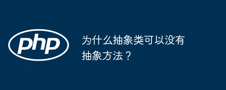 为什么抽象类可以没有抽象方法？