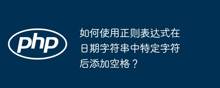 如何使用正则表达式在日期字符串中特定字符后添加空格？