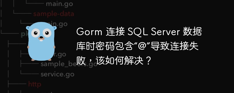 Gorm 连接 SQL Server 数据库时密码包含“@”导致连接失败，该如何解决？