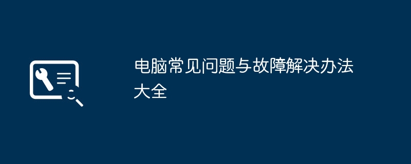 电脑常见问题与故障解决办法大全