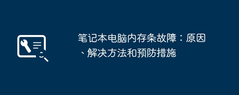 笔记本电脑内存条故障：原因、解决方法和预防措施