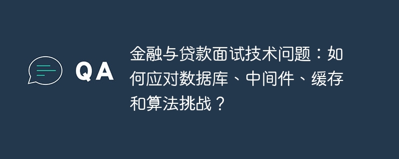 金融与贷款面试技术问题：如何应对数据库、中间件、缓存和算法挑战？