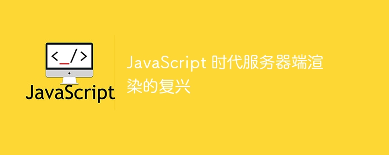 JavaScript 时代服务器端渲染的复兴