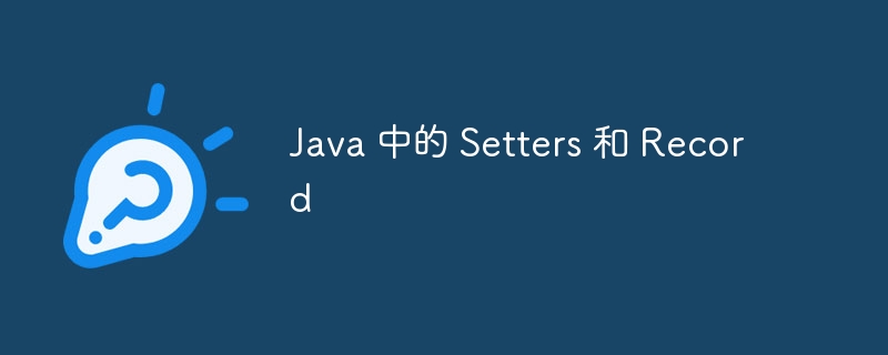 Java 中的 Setters 和 Record