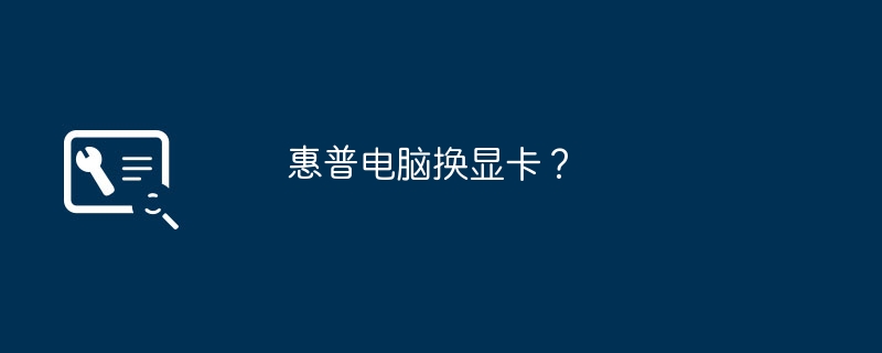 惠普电脑换显卡？