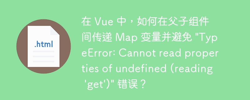 在 Vue 中，如何在父子组件间传递 Map 变量并避免 \