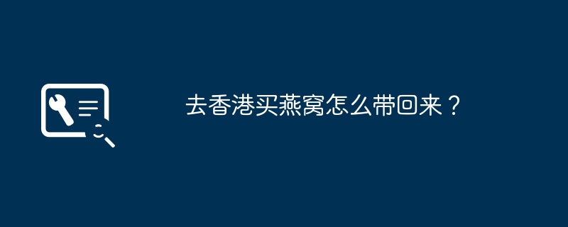 去香港买燕窝怎么带回来？