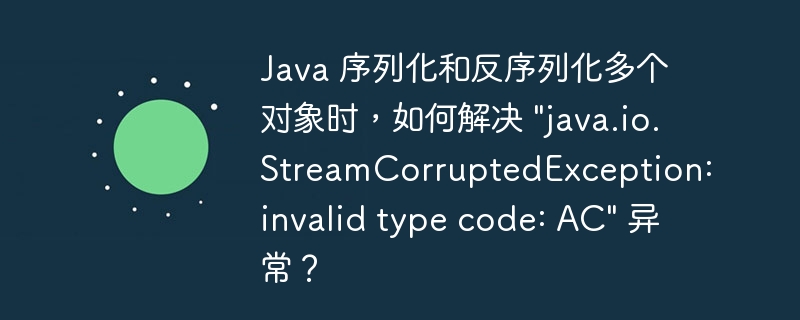 Java 序列化和反序列化多个对象时，如何解决 \