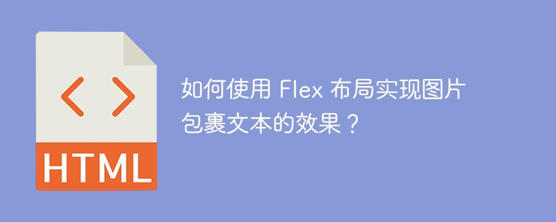 如何使用 Flex 布局实现图片包裹文本的效果？ 
