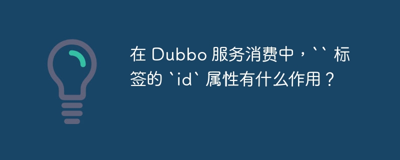 在 Dubbo 服务消费中，`` 标签的 `id` 属性有什么作用？ 
