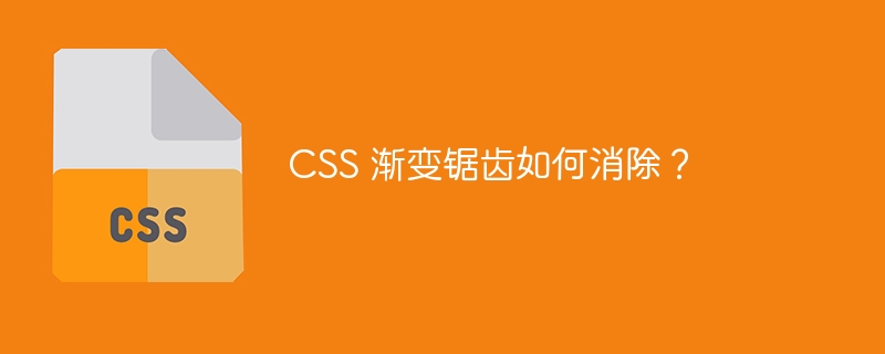 CSS 渐变锯齿如何消除？