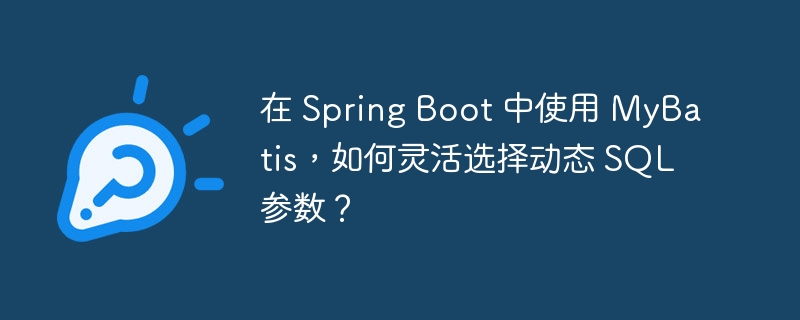 在 Spring Boot 中使用 MyBatis，如何灵活选择动态 SQL 参数？