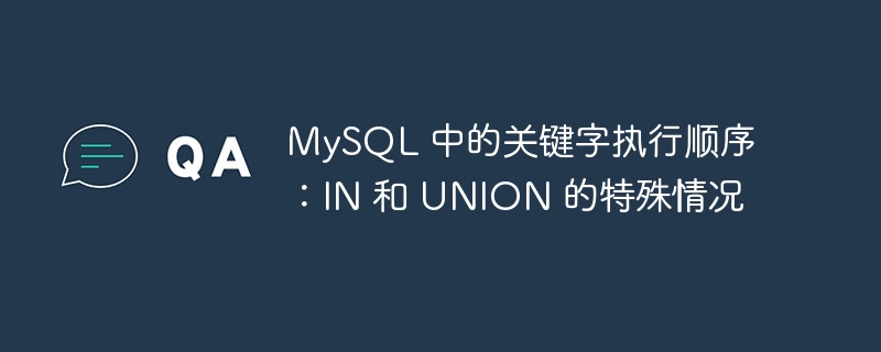 MySQL 中的关键字执行顺序：IN 和 UNION 的特殊情况