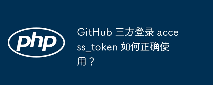 GitHub 三方登录 access_token 如何正确使用？