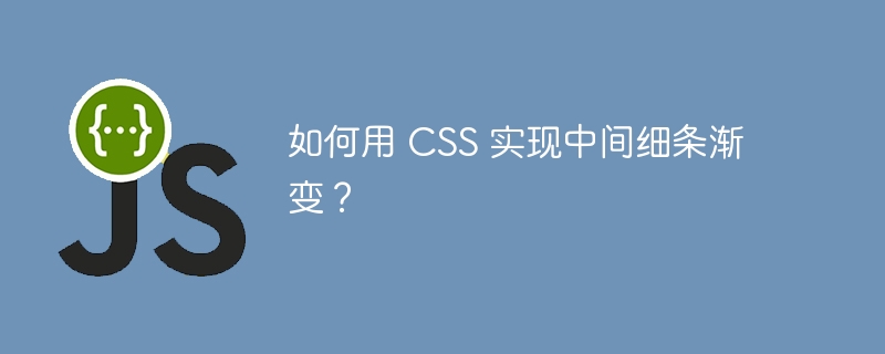 如何用 CSS 实现中间细条渐变？