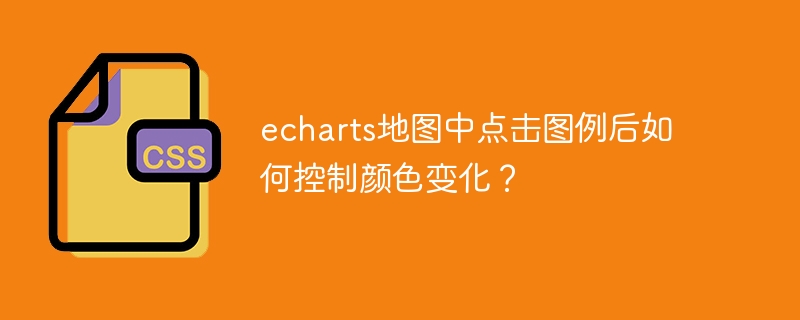 echarts地图中点击图例后如何控制颜色变化？