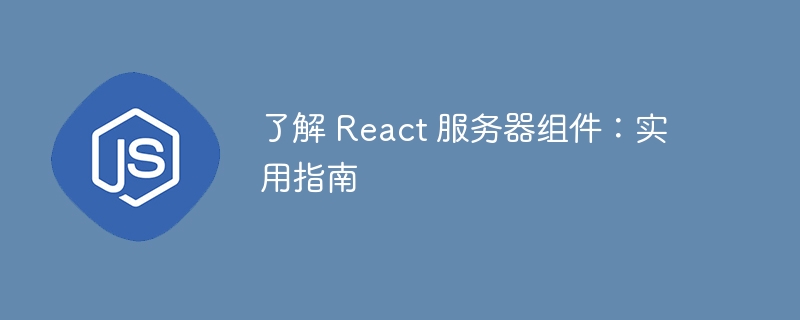 了解 React 服务器组件：实用指南