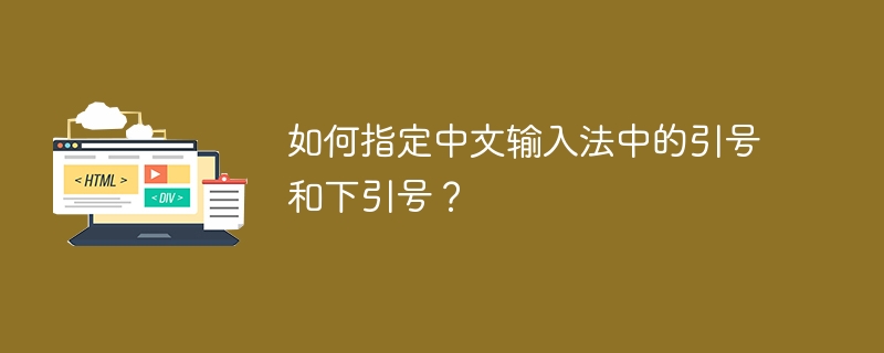 如何指定中文输入法中的引号和下引号？ 
