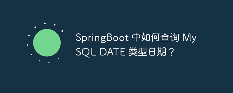 SpringBoot 中如何查询 MySQL DATE 类型日期？