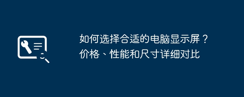 如何选择合适的电脑显示屏？价格、性能和尺寸详细对比