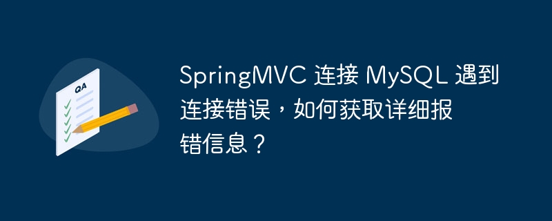 SpringMVC 连接 MySQL 遇到连接错误，如何获取详细报错信息？