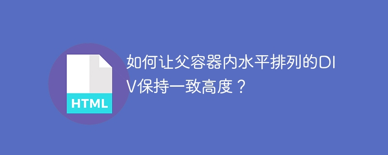 如何让父容器内水平排列的DIV保持一致高度？ 
