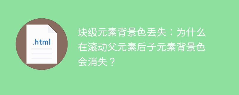 块级元素背景色丢失：为什么在滚动父元素后子元素背景色会消失？ 
