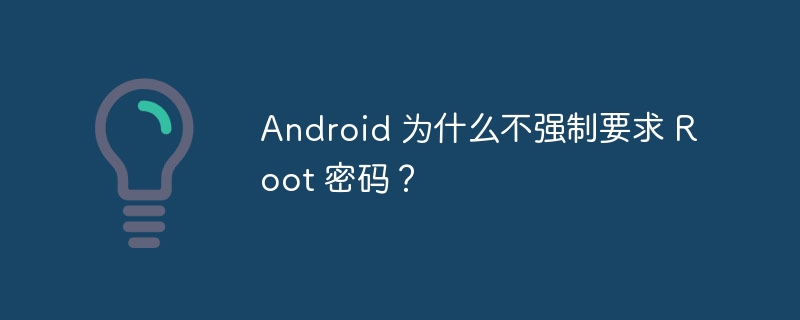 Android 为什么不强制要求 Root 密码？