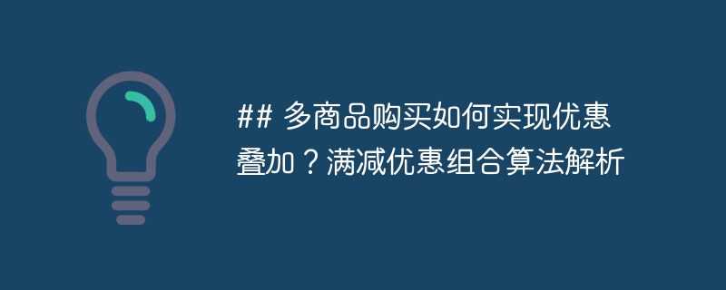 ## 多商品购买如何实现优惠叠加？满减优惠组合算法解析