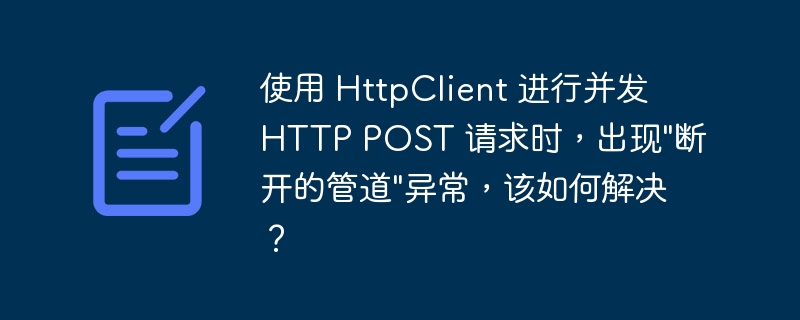 使用 HttpClient 进行并发 HTTP POST 请求时，出现\