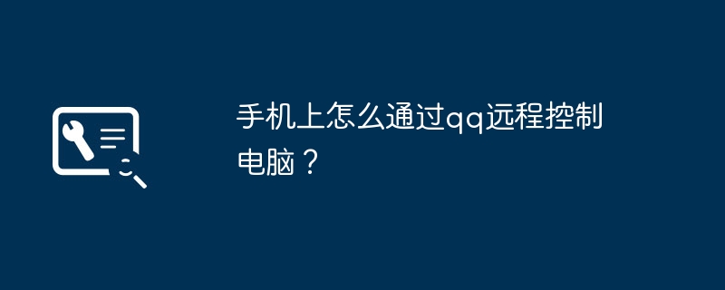 手机上怎么通过qq远程控制电脑？