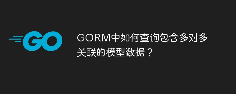 GORM中如何查询包含多对多关联的模型数据？