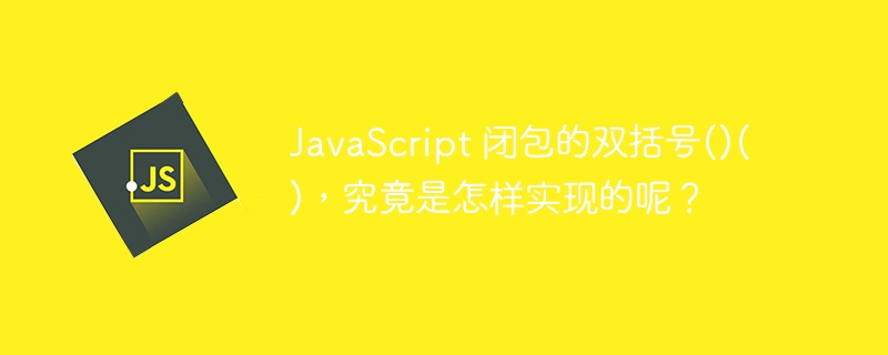 JavaScript 闭包的双括号()()，究竟是怎样实现的呢？