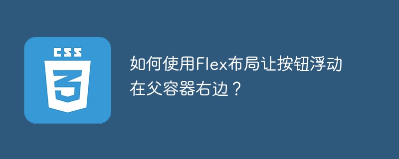 如何使用Flex布局让按钮浮动在父容器右边？