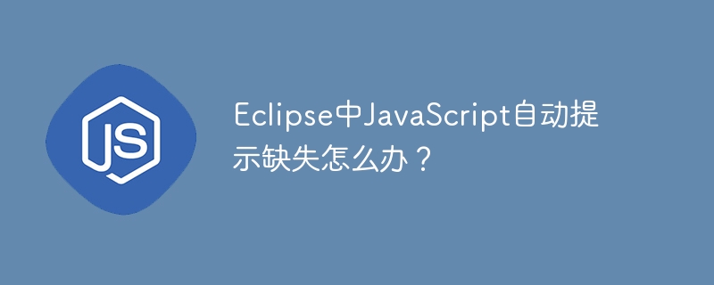 Eclipse中JavaScript自动提示缺失怎么办？