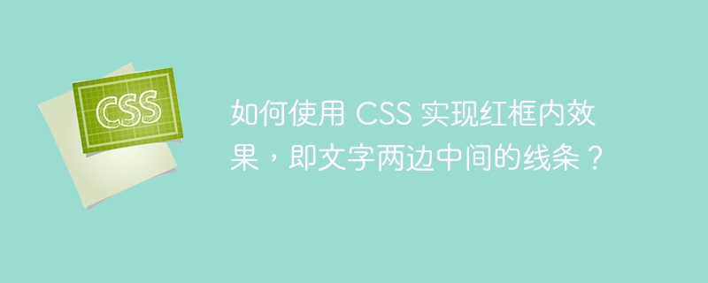 如何使用 CSS 实现红框内效果，即文字两边中间的线条？