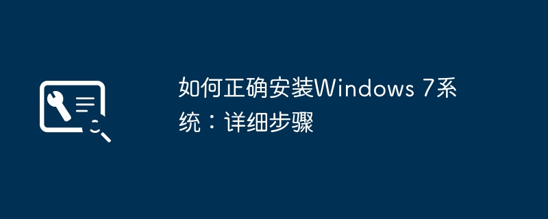 如何正确安装Windows 7系统：详细步骤