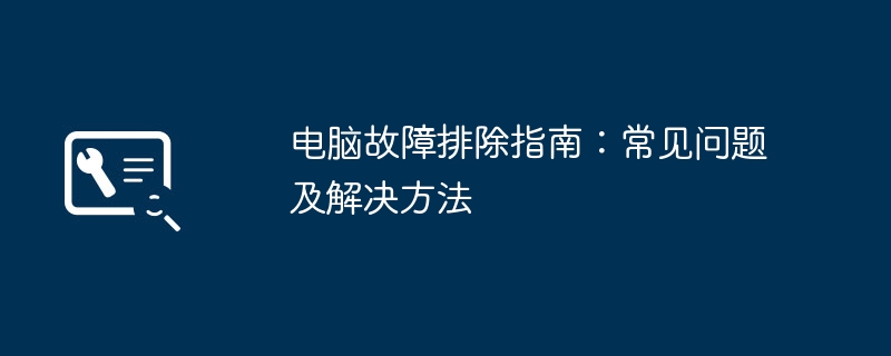 电脑故障排除指南：常见问题及解决方法