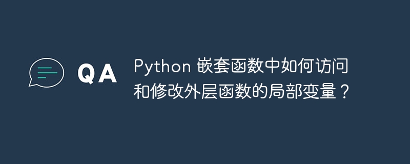 Python 嵌套函数中如何访问和修改外层函数的局部变量？