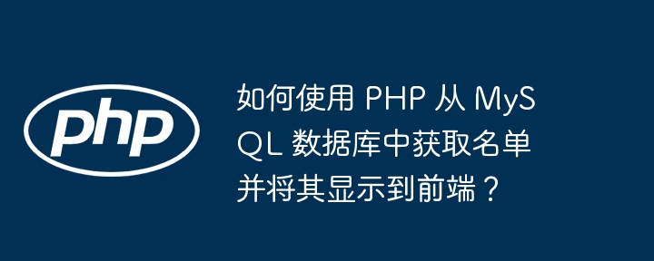 如何使用 PHP 从 MySQL 数据库中获取名单并将其显示到前端？