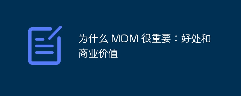 为什么 MDM 很重要：好处和商业价值