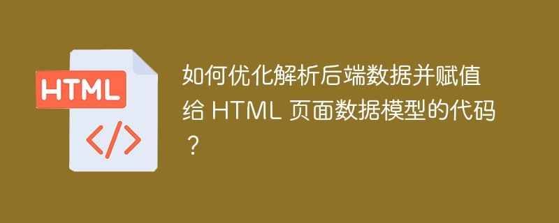 如何优化解析后端数据并赋值给 HTML 页面数据模型的代码？ 
