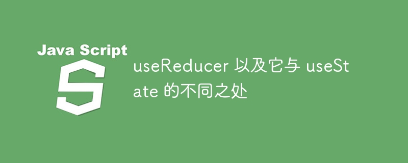 useReducer 以及它与 useState 的不同之处