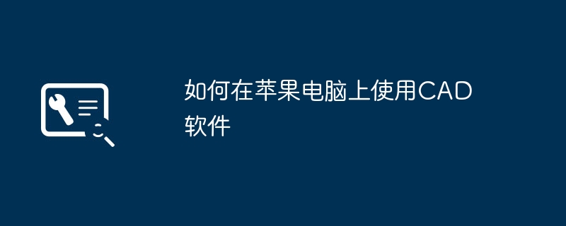 如何在苹果电脑上使用CAD软件